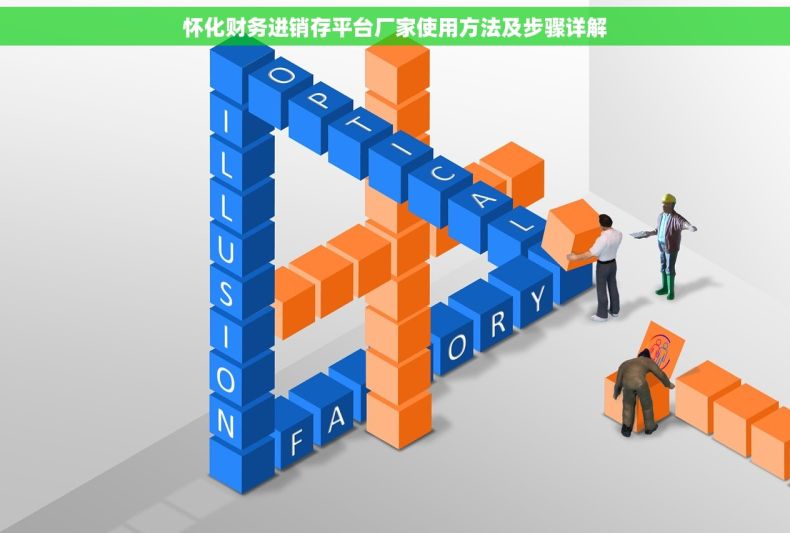怀化财务进销存平台厂家使用方法及步骤详解