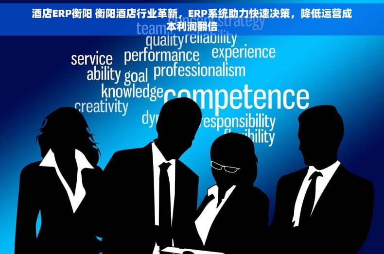酒店ERP衡阳 衡阳酒店行业革新，ERP系统助力快速决策，降低运营成本利润翻倍