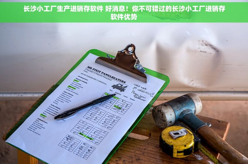 长沙小工厂生产进销存软件 好消息！你不可错过的长沙小工厂进销存软件优势