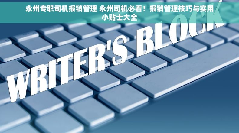 永州专职司机报销管理 永州司机必看！报销管理技巧与实用小贴士大全