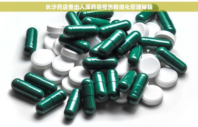 长沙药店查出入库药品报告精细化管理秘籍