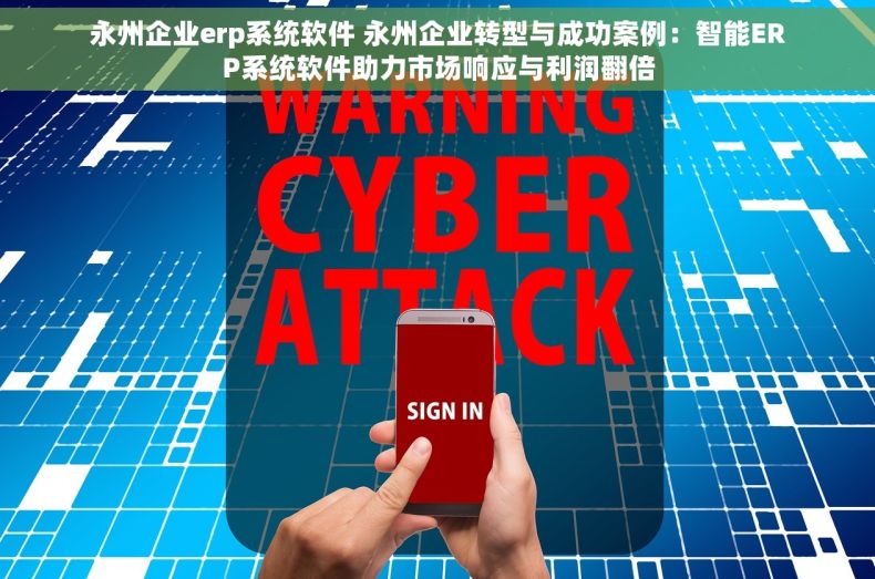 永州企业erp系统软件 永州企业转型与成功案例：智能ERP系统软件助力市场响应与利润翻倍