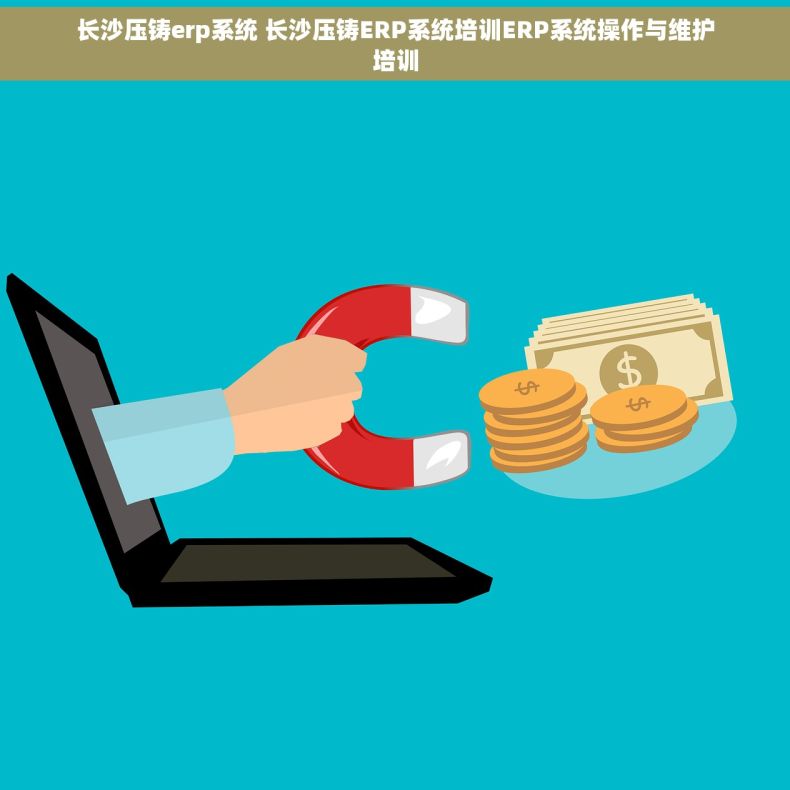 长沙压铸erp系统 长沙压铸ERP系统培训ERP系统操作与维护培训