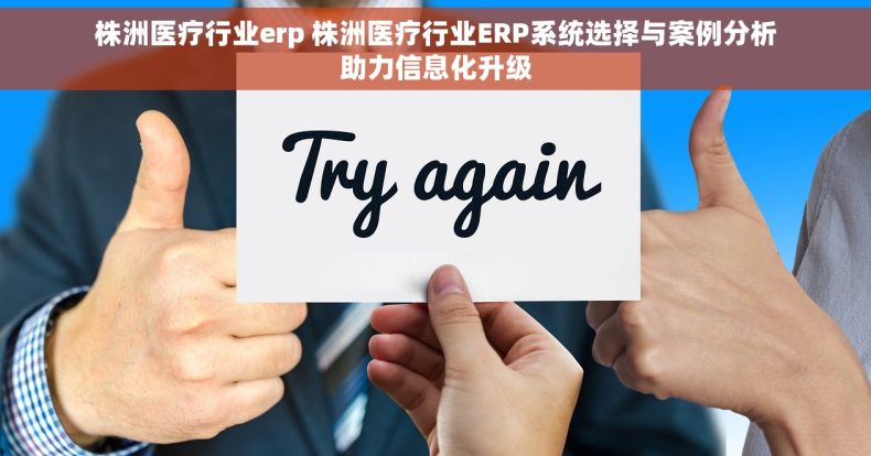 株洲医疗行业erp 株洲医疗行业ERP系统选择与案例分析助力信息化升级