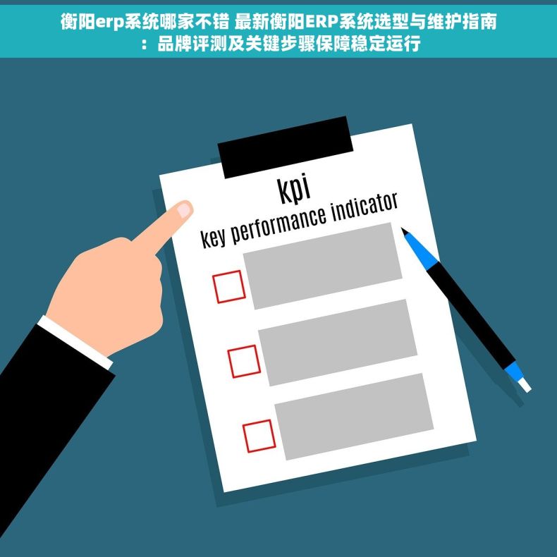 衡阳erp系统哪家不错 最新衡阳ERP系统选型与维护指南：品牌评测及关键步骤保障稳定运行