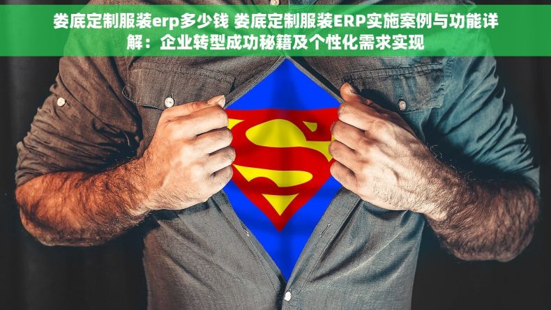 娄底定制服装erp多少钱 娄底定制服装ERP实施案例与功能详解：企业转型成功秘籍及个性化需求实现