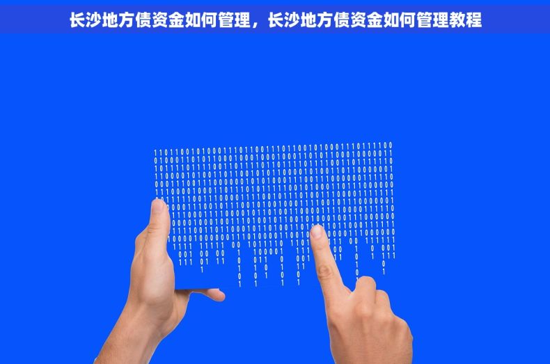 长沙地方债资金如何管理，长沙地方债资金如何管理教程