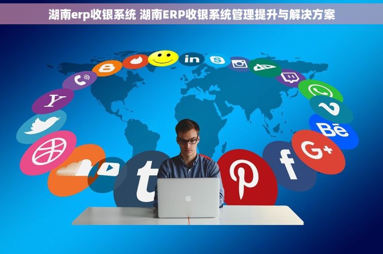 湖南erp收银系统 湖南ERP收银系统管理提升与解决方案