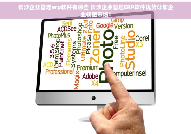 长沙企业管理erp软件有哪些 长沙企业管理ERP软件优势让您企业领跑市场！