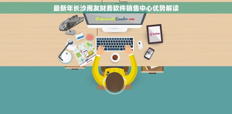 最新年长沙用友财务软件销售中心优势解读