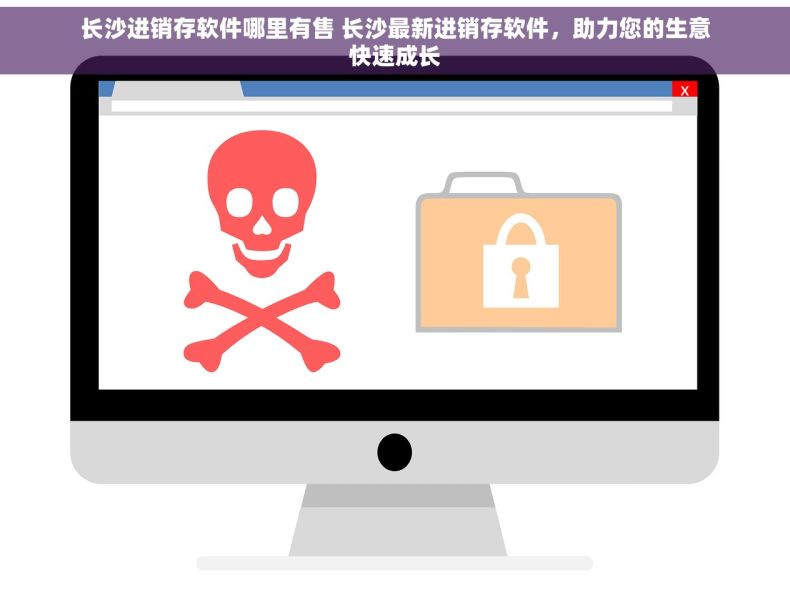 长沙进销存软件哪里有售 长沙最新进销存软件，助力您的生意快速成长
