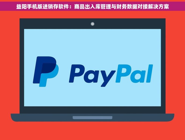 益阳手机版进销存软件：商品出入库管理与财务数据对接解决方案
