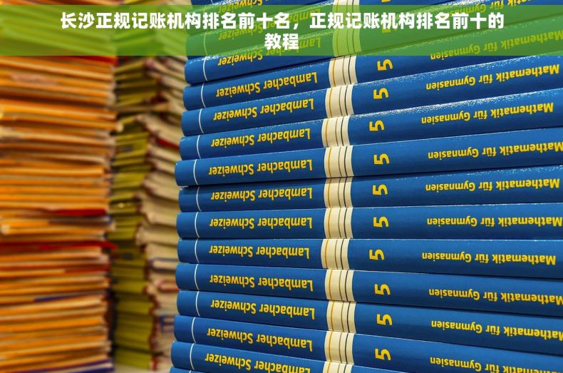 长沙正规记账机构排名前十名，正规记账机构排名前十的教程