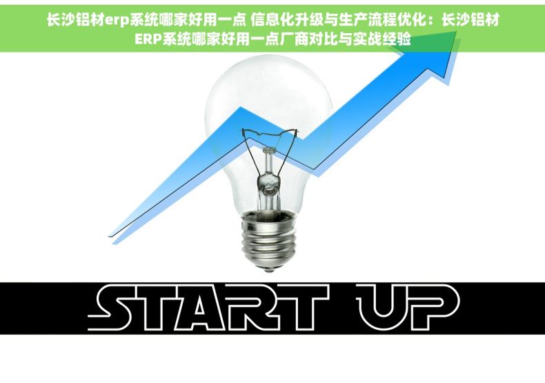 长沙铝材erp系统哪家好用一点 信息化升级与生产流程优化：长沙铝材ERP系统哪家好用一点厂商对比与实战经验