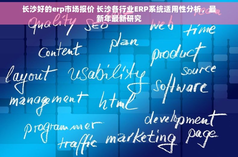 长沙好的erp市场报价 长沙各行业ERP系统适用性分析，最新年最新研究