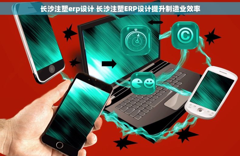 长沙注塑erp设计 长沙注塑ERP设计提升制造业效率