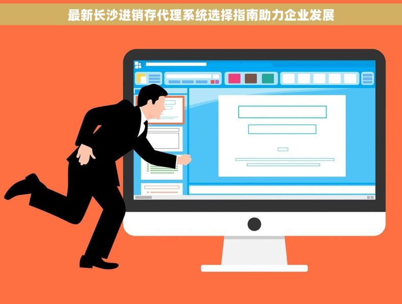 最新长沙进销存代理系统选择指南助力企业发展