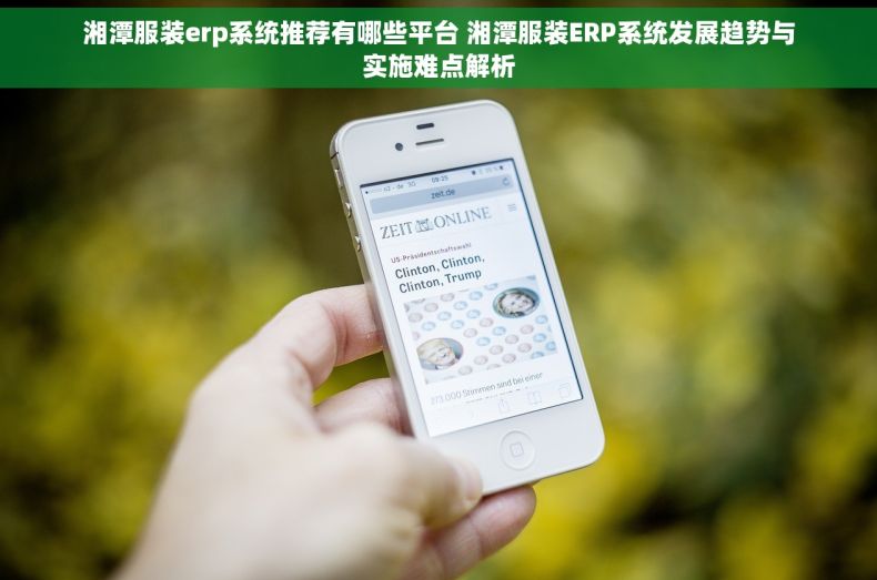 湘潭服装erp系统推荐有哪些平台 湘潭服装ERP系统发展趋势与实施难点解析
