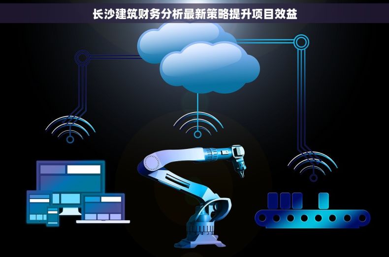 长沙建筑财务分析最新策略提升项目效益
