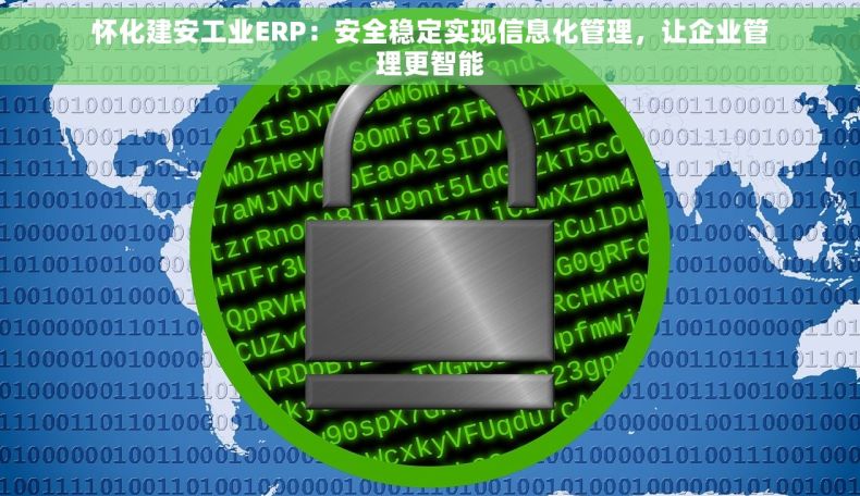 怀化建安工业ERP：安全稳定实现信息化管理，让企业管理更智能