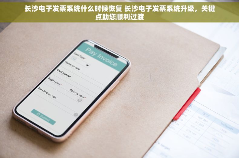 长沙电子发票系统什么时候恢复 长沙电子发票系统升级，关键点助您顺利过渡