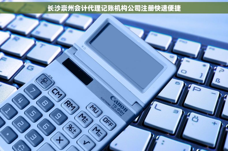 长沙崇州会计代理记账机构公司注册快速便捷