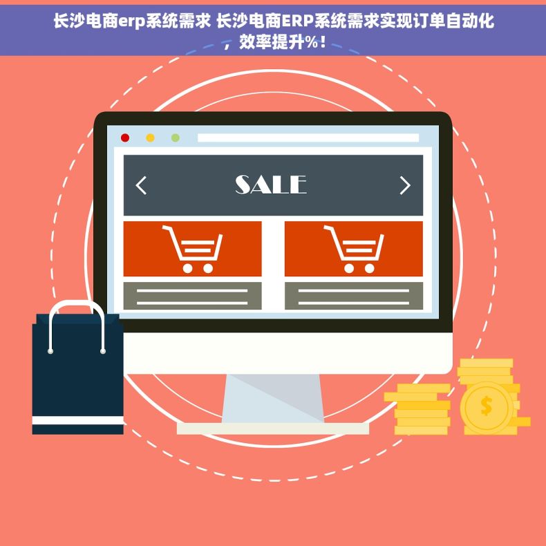 长沙电商erp系统需求 长沙电商ERP系统需求实现订单自动化，效率提升%！