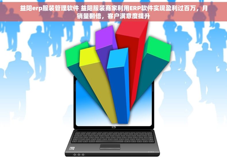 益阳erp服装管理软件 益阳服装商家利用ERP软件实现盈利过百万，月销量翻倍，客户满意度提升