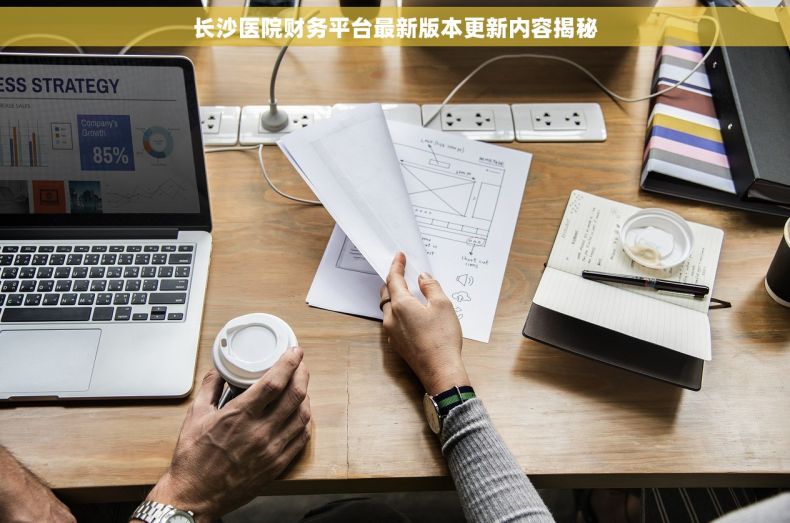 长沙医院财务平台最新版本更新内容揭秘