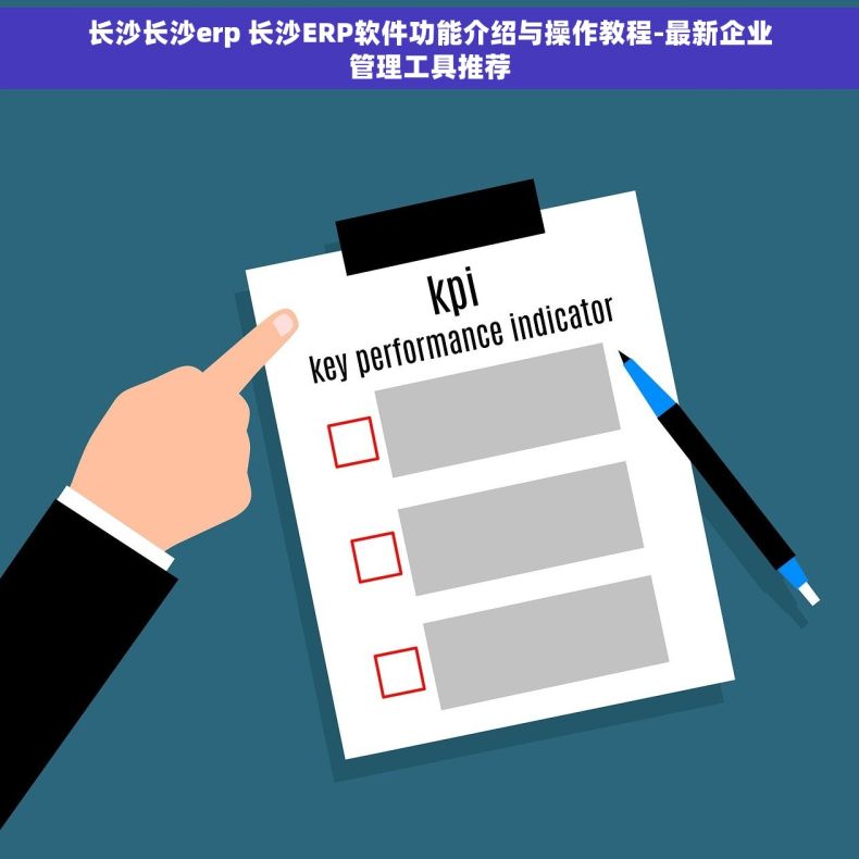 长沙长沙erp 长沙ERP软件功能介绍与操作教程-最新企业管理工具推荐