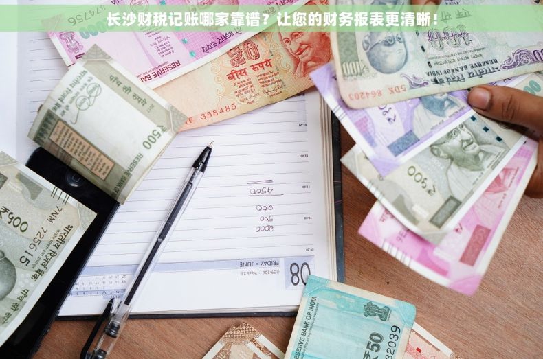 长沙财税记账哪家靠谱？让您的财务报表更清晰！