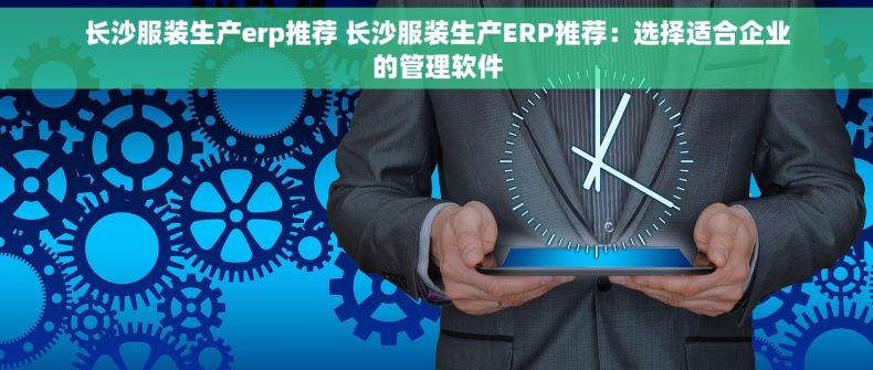 长沙服装生产erp推荐 长沙服装生产ERP推荐：选择适合企业的管理软件