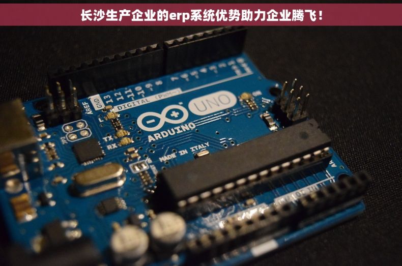 长沙生产企业的erp系统优势助力企业腾飞！