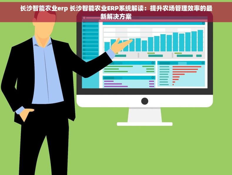 长沙智能农业erp 长沙智能农业ERP系统解读：提升农场管理效率的最新解决方案