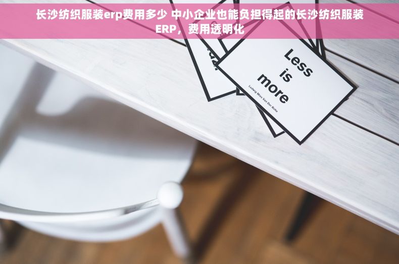 长沙纺织服装erp费用多少 中小企业也能负担得起的长沙纺织服装ERP，费用透明化