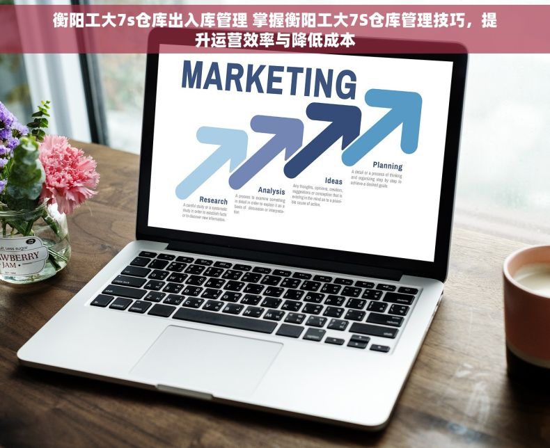 衡阳工大7s仓库出入库管理 掌握衡阳工大7S仓库管理技巧，提升运营效率与降低成本