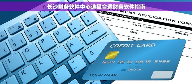长沙财务软件中心选择合适财务软件指南