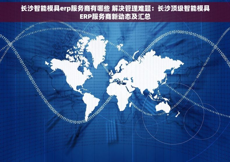 长沙智能模具erp服务商有哪些 解决管理难题：长沙顶级智能模具ERP服务商新动态及汇总