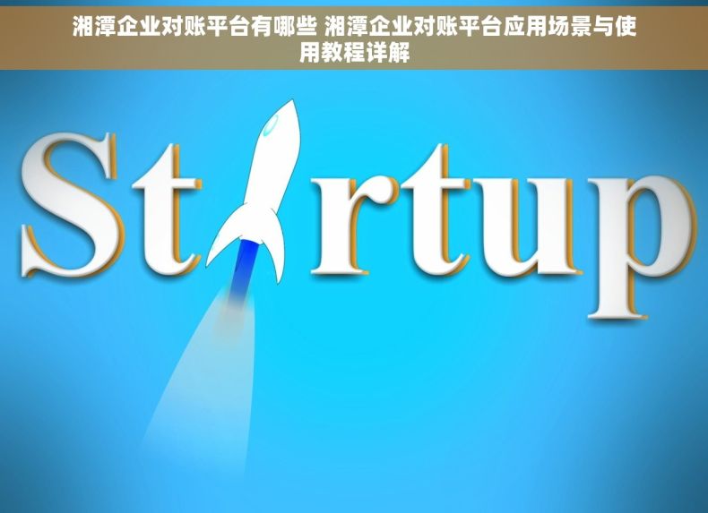 湘潭企业对账平台有哪些 湘潭企业对账平台应用场景与使用教程详解