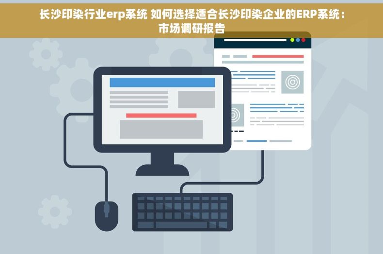 长沙印染行业erp系统 如何选择适合长沙印染企业的ERP系统：市场调研报告