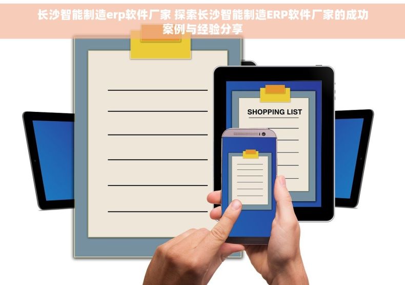 长沙智能制造erp软件厂家 探索长沙智能制造ERP软件厂家的成功案例与经验分享