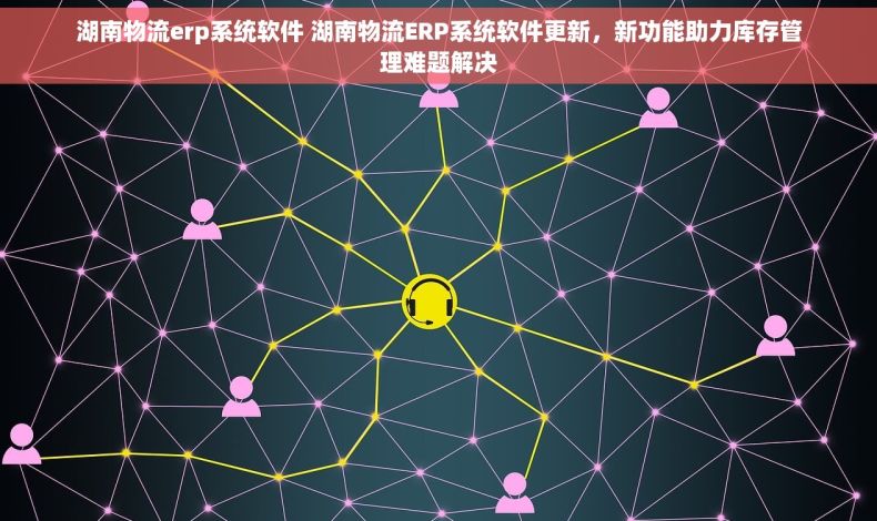 湖南物流erp系统软件 湖南物流ERP系统软件更新，新功能助力库存管理难题解决