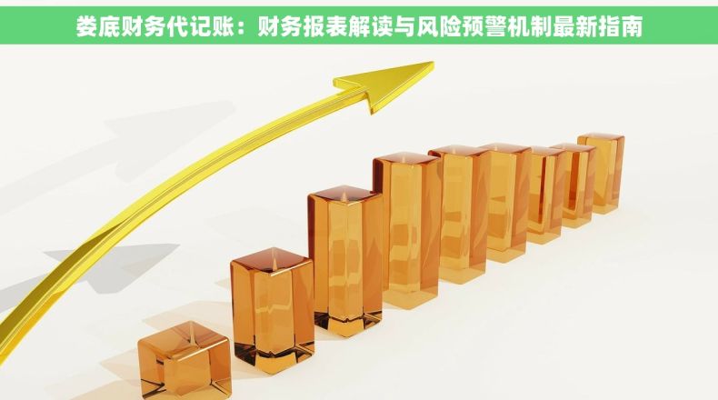 娄底财务代记账：财务报表解读与风险预警机制最新指南