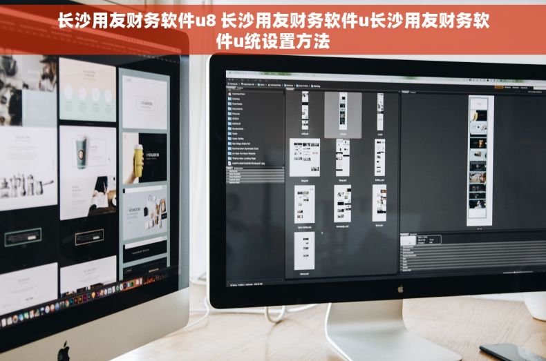 长沙用友财务软件u8 长沙用友财务软件u长沙用友财务软件u统设置方法