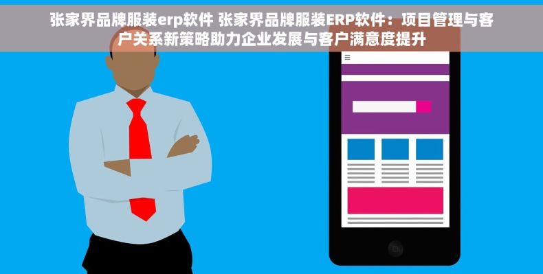 张家界品牌服装erp软件 张家界品牌服装ERP软件：项目管理与客户关系新策略助力企业发展与客户满意度提升