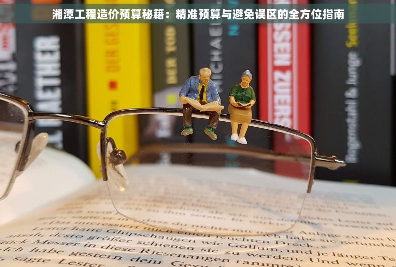 湘潭工程造价预算秘籍：精准预算与避免误区的全方位指南
