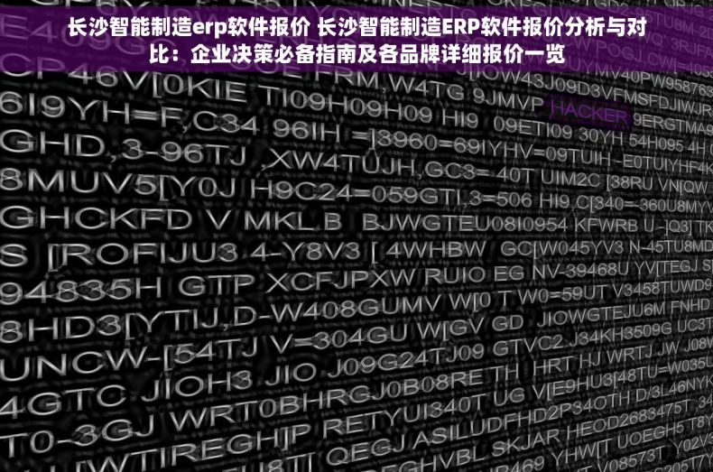 长沙智能制造erp软件报价 长沙智能制造ERP软件报价分析与对比：企业决策必备指南及各品牌详细报价一览