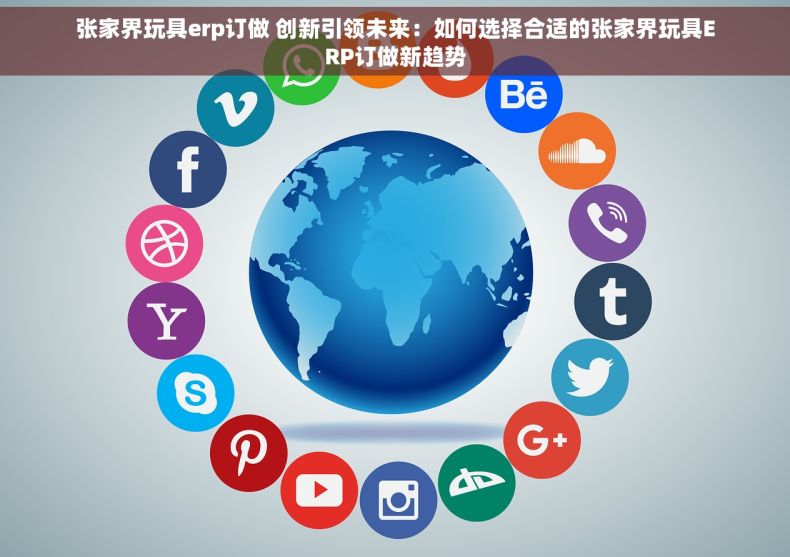 张家界玩具erp订做 创新引领未来：如何选择合适的张家界玩具ERP订做新趋势