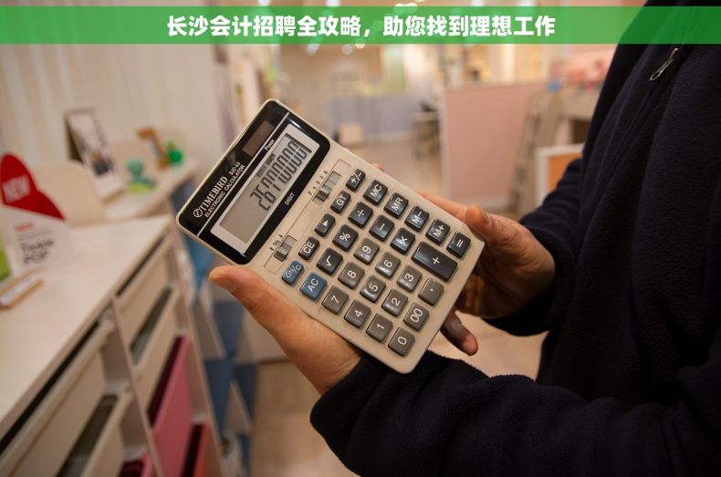长沙会计招聘全攻略，助您找到理想工作