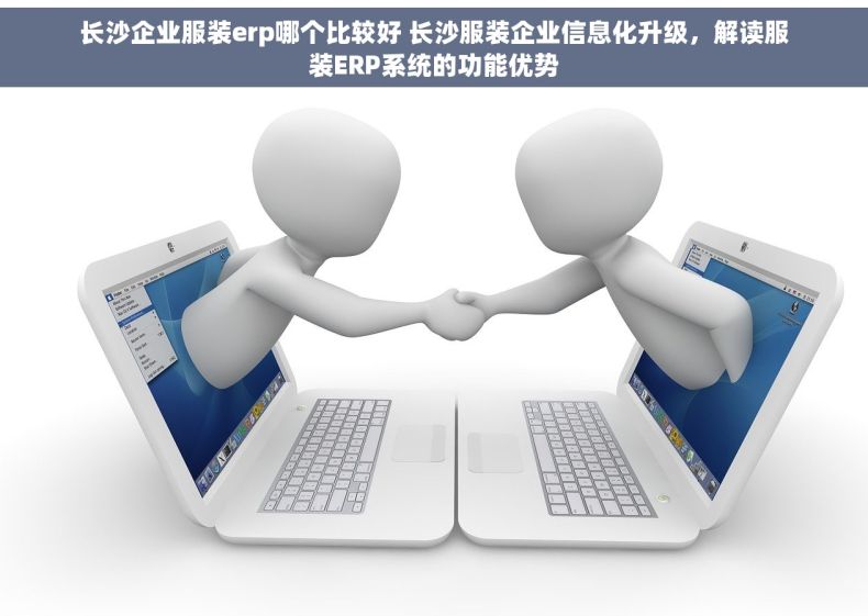 长沙企业服装erp哪个比较好 长沙服装企业信息化升级，解读服装ERP系统的功能优势